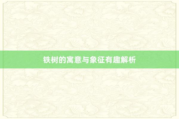 铁树的寓意与象征有趣解析