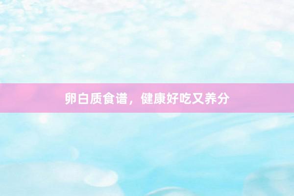 卵白质食谱，健康好吃又养分